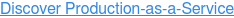 Discover Production-as-a-Service